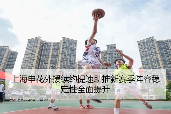上海申花外援续约提速助推新赛季阵容稳定性全面提升