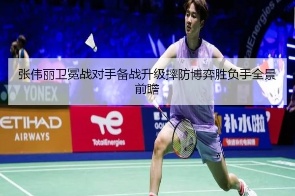 张伟丽卫冕战对手备战升级摔防博弈胜负手全景前瞻